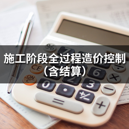 施工階段全過(guò)程造價(jià)控制（含結(jié)算）